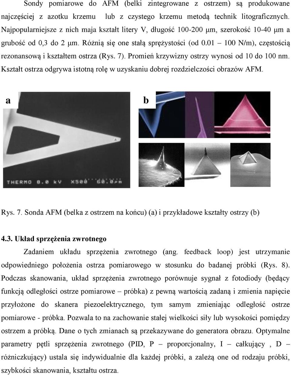 01 100 N/m), częstością rezonansową i kształtem ostrza (Rys. 7). Promień krzywizny ostrzy wynosi od 10 do 100 nm. Kształt ostrza odgrywa istotną rolę w uzyskaniu dobrej rozdzielczości obrazów AFM.