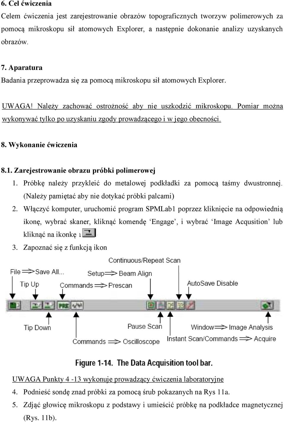 Pomiar można wykonywać tylko po uzyskaniu zgody prowadzącego i w jego obecności. 8. Wykonanie ćwiczenia 8.1. Zarejestrowanie obrazu próbki polimerowej 1.