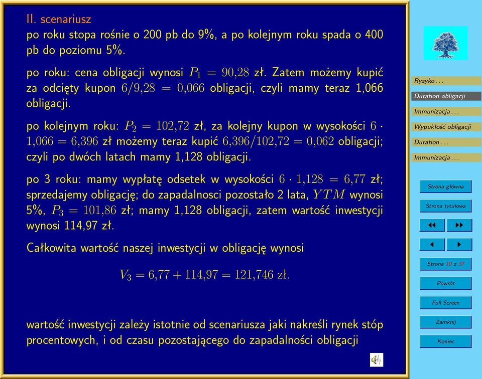 po kolejnym roku: P 2 = 102,72 zł, za kolejny kupon w wysokości 6 1,066 = 6,396 zł możemy teraz kupić 6,396/102,72 = 0,062 obligacji; czyli po dwóch latach mamy 1,128 obligacji.