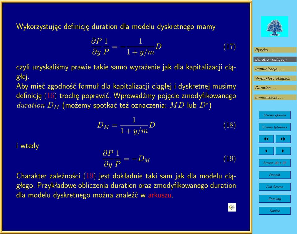 Wprowadźmy pojęcie zmodyfikowanego duration D M (możemy spotkać też oznaczenia: MD lub D ) i wtedy D M = P y 1 1 + y/m D (18) 1 P = D M (19) Charakter