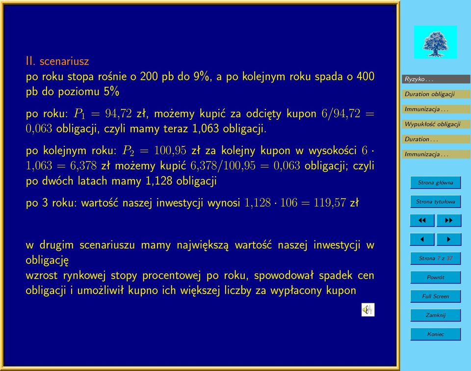 po kolejnym roku: P 2 = 100,95 zł za kolejny kupon w wysokości 6 1,063 = 6,378 zł możemy kupić 6,378/100,95 = 0,063 obligacji; czyli po dwóch latach mamy 1,128