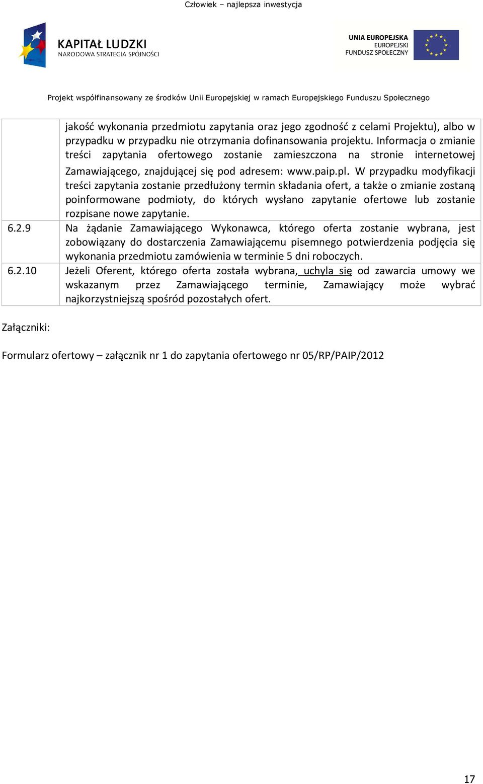 W przypadku modyfikacji treści zapytania zostanie przedłużony termin składania ofert, a także o zmianie zostaną poinformowane podmioty, do których wysłano zapytanie ofertowe lub zostanie rozpisane