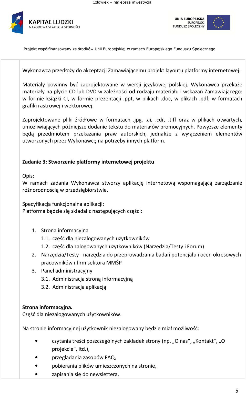 pdf, w formatach grafiki rastrowej i wektorowej. Zaprojektowane pliki źródłowe w formatach.jpg,.ai,.cdr,.