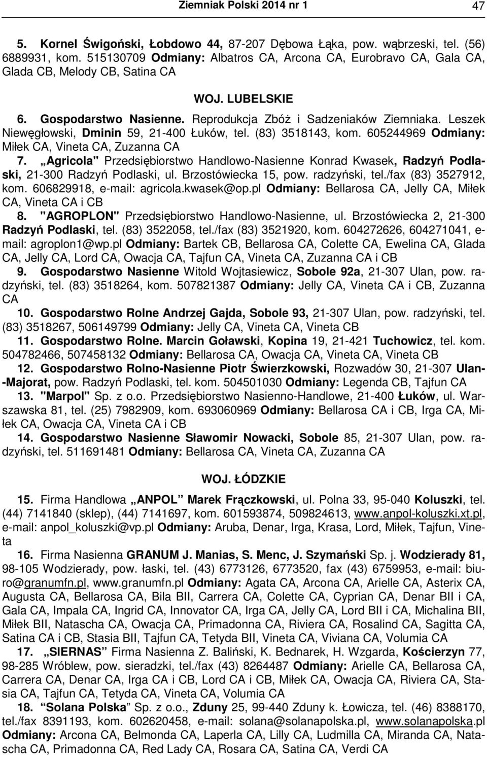 605244969 Odmiany: Miłek CA, Vineta CA, Zuzanna CA 7. Agricola" Przedsiębiorstwo Handlowo-Nasienne Konrad Kwasek, Radzyń Podlaski, 21-300 Radzyń Podlaski, ul. Brzostówiecka 15, pow. radzyński, tel.