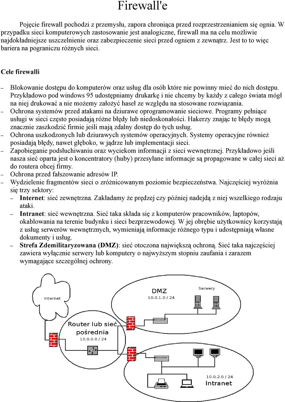Jest to to więc bariera na pograniczu różnych sieci. Cele firewalli Blokowanie dostępu do komputerów oraz usług dla osób które nie powinny mieć do nich dostępu.