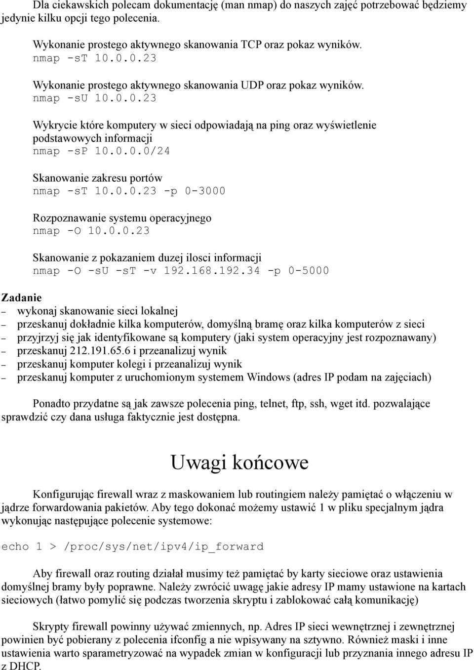 0.0.23 -p 0-3000 Rozpoznawanie systemu operacyjnego nmap -O 10.0.0.23 Skanowanie z pokazaniem duzej ilosci informacji nmap -O -su -st -v 192.