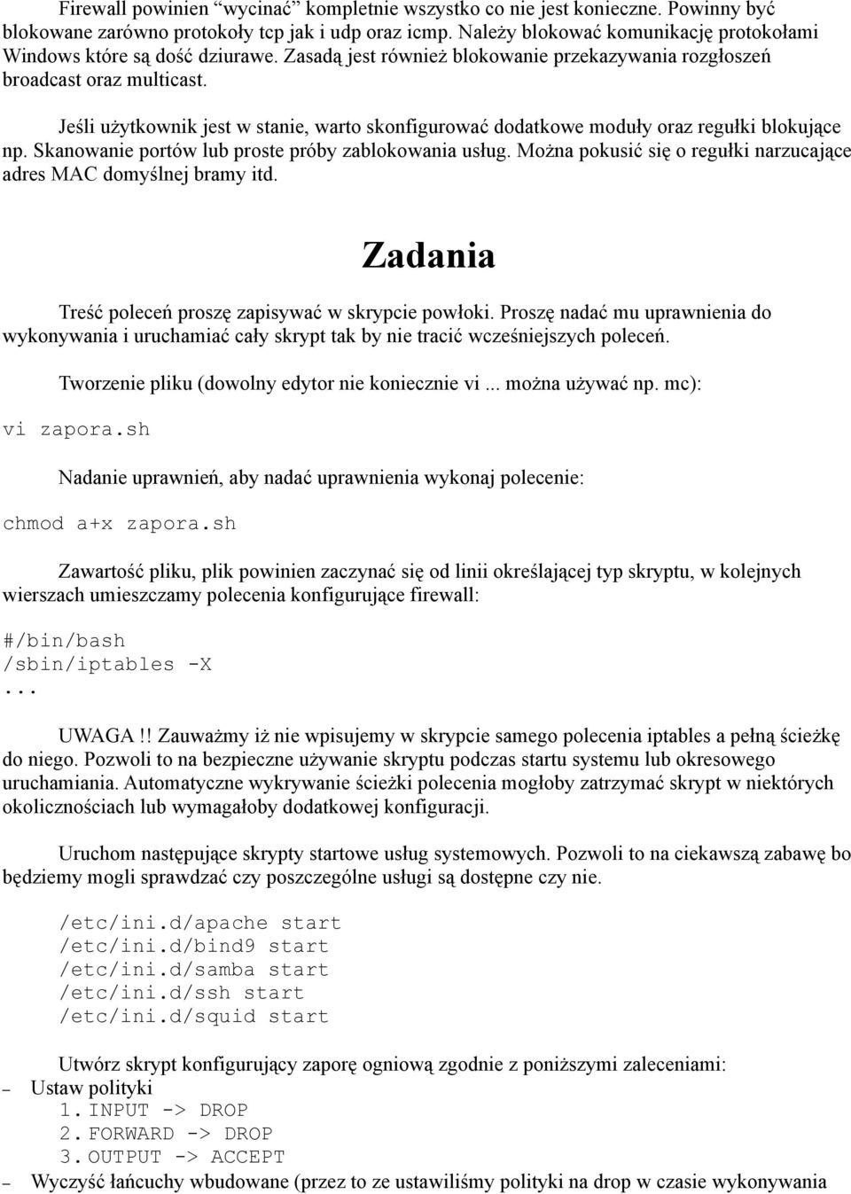 Jeśli użytkownik jest w stanie, warto skonfigurować dodatkowe moduły oraz regułki blokujące np. Skanowanie portów lub proste próby zablokowania usług.