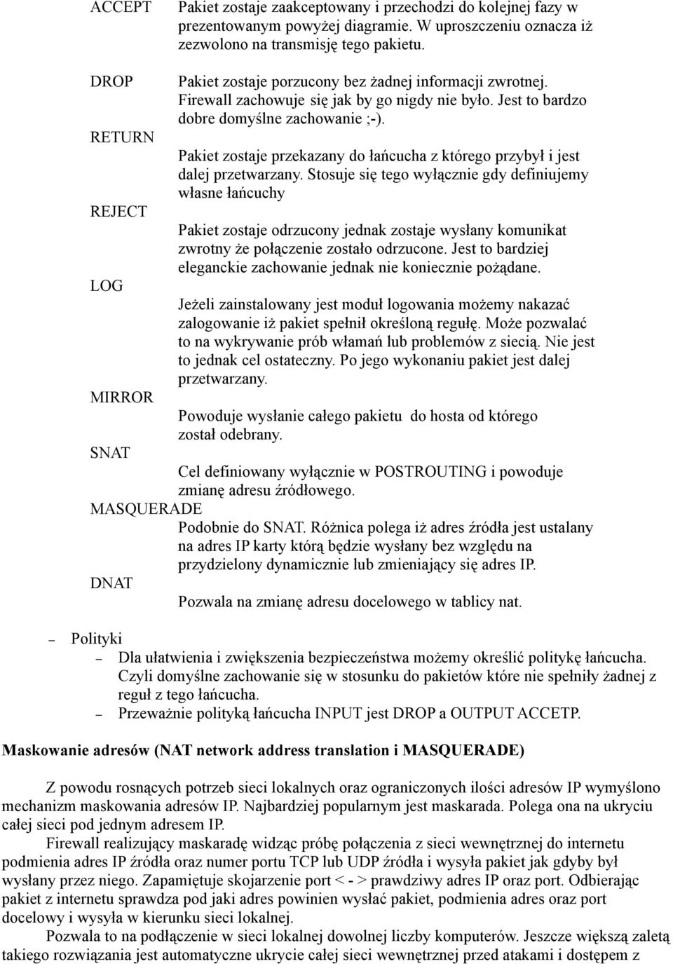 Pakiet zostaje przekazany do łańcucha z którego przybył i jest dalej przetwarzany.