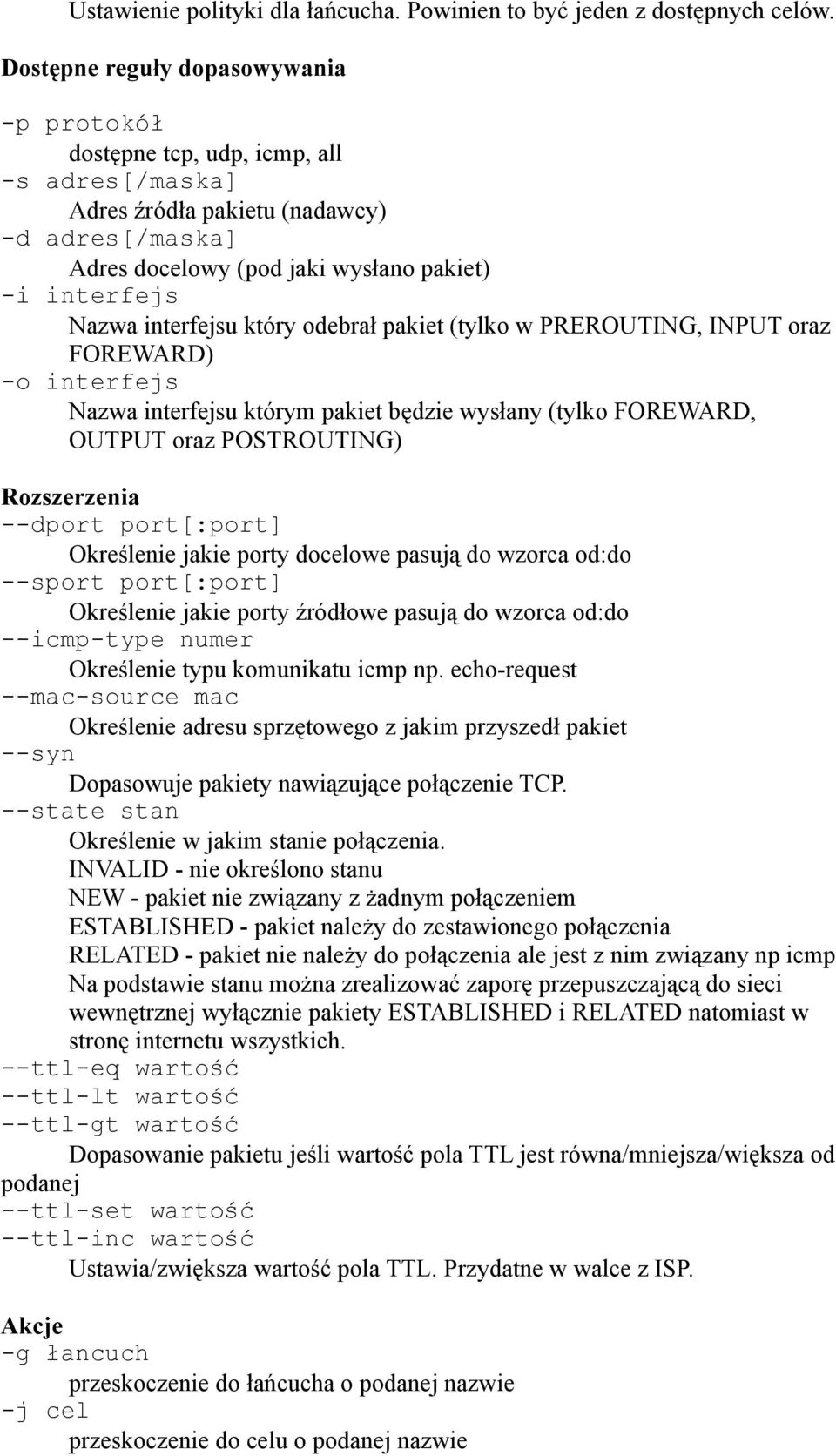 interfejsu który odebrał pakiet (tylko w PREROUTING, INPUT oraz FOREWARD) -o interfejs Nazwa interfejsu którym pakiet będzie wysłany (tylko FOREWARD, OUTPUT oraz POSTROUTING) Rozszerzenia --dport