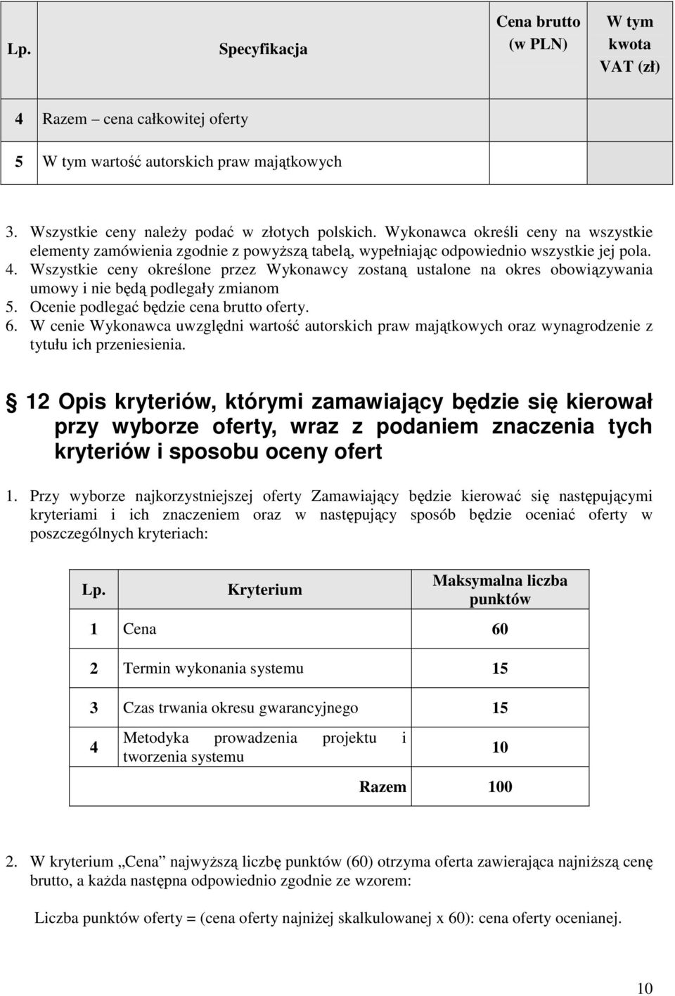 Wszystkie ceny określone przez Wykonawcy zostaną ustalone na okres obowiązywania umowy i nie będą podlegały zmianom 5. Ocenie podlegać będzie cena brutto oferty. 6.