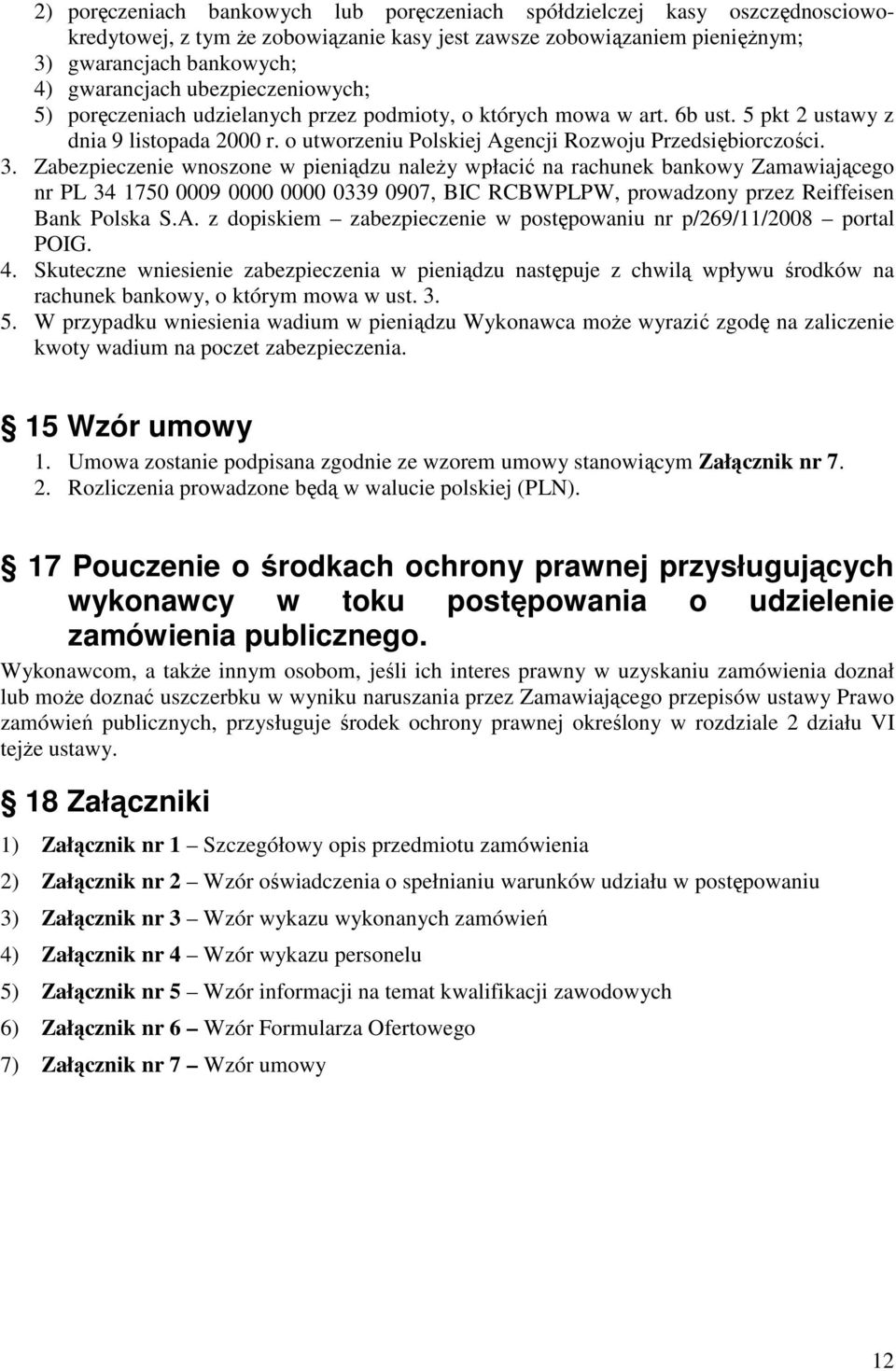 Zabezpieczenie wnoszone w pieniądzu naleŝy wpłacić na rachunek bankowy Zamawiającego nr PL 34 1750 0009 0000 0000 0339 0907, BIC RCBWPLPW, prowadzony przez Reiffeisen Bank Polska S.A.