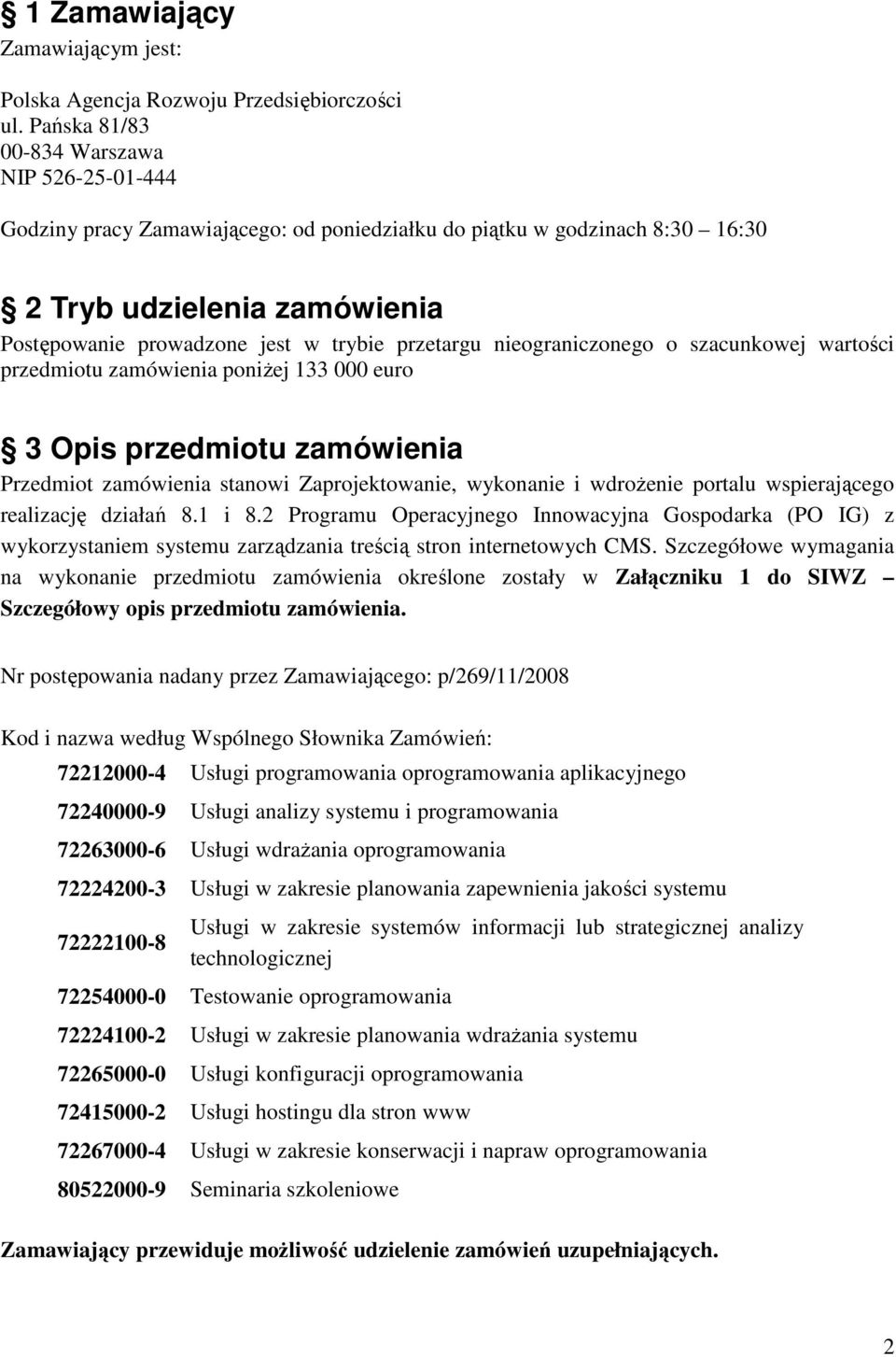 przetargu nieograniczonego o szacunkowej wartości przedmiotu zamówienia poniŝej 133 000 euro 3 Opis przedmiotu zamówienia Przedmiot zamówienia stanowi Zaprojektowanie, wykonanie i wdroŝenie portalu