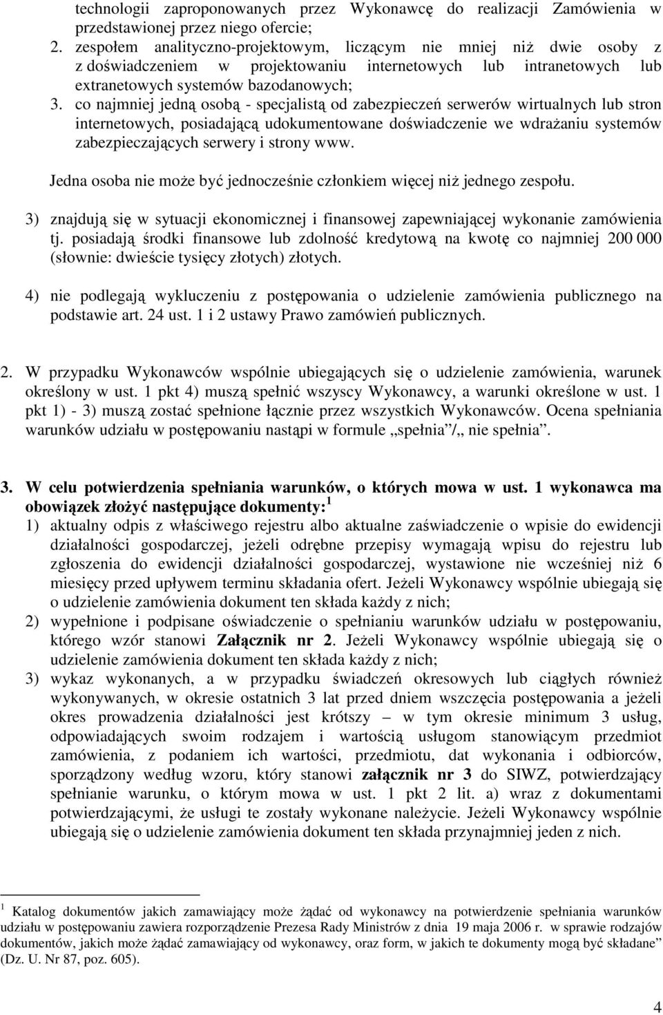 co najmniej jedną osobą - specjalistą od zabezpieczeń serwerów wirtualnych lub stron internetowych, posiadającą udokumentowane doświadczenie we wdraŝaniu systemów zabezpieczających serwery i strony