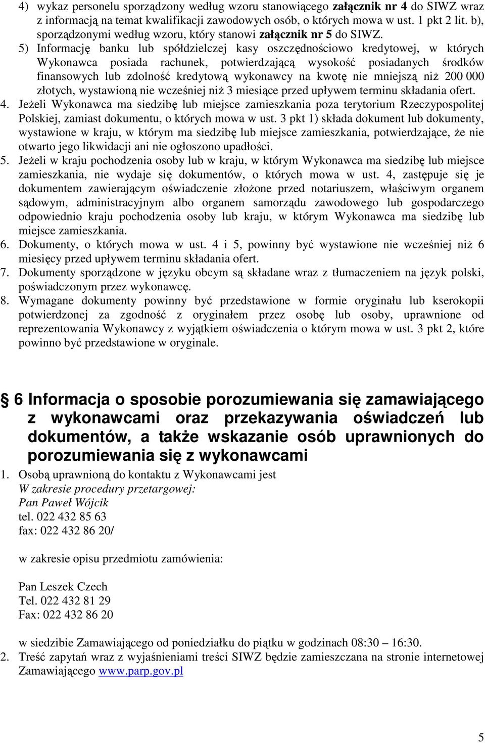 5) Informację banku lub spółdzielczej kasy oszczędnościowo kredytowej, w których Wykonawca posiada rachunek, potwierdzającą wysokość posiadanych środków finansowych lub zdolność kredytową wykonawcy