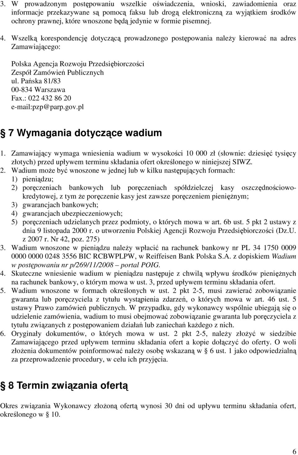 Wszelką korespondencję dotyczącą prowadzonego postępowania naleŝy kierować na adres Zamawiającego: Polska Agencja Rozwoju Przedsiębiorczości Zespół Zamówień Publicznych ul.