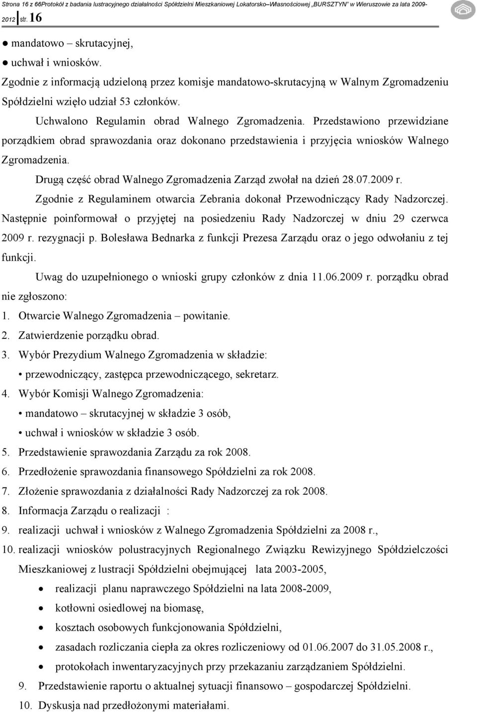 Uchwalono Regulamin obrad Walnego Zgromadzenia. Przedstawiono przewidziane porządkiem obrad sprawozdania oraz dokonano przedstawienia i przyjęcia wniosków Walnego Zgromadzenia.