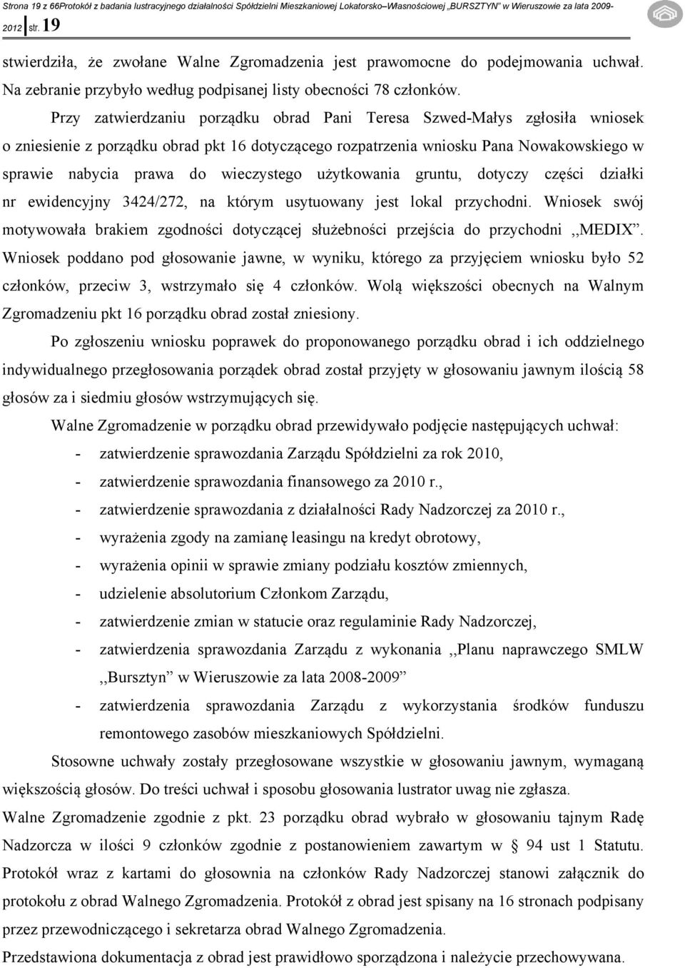 Przy zatwierdzaniu porządku obrad Pani Teresa Szwed-Małys zgłosiła wniosek o zniesienie z porządku obrad pkt 16 dotyczącego rozpatrzenia wniosku Pana Nowakowskiego w sprawie nabycia prawa do