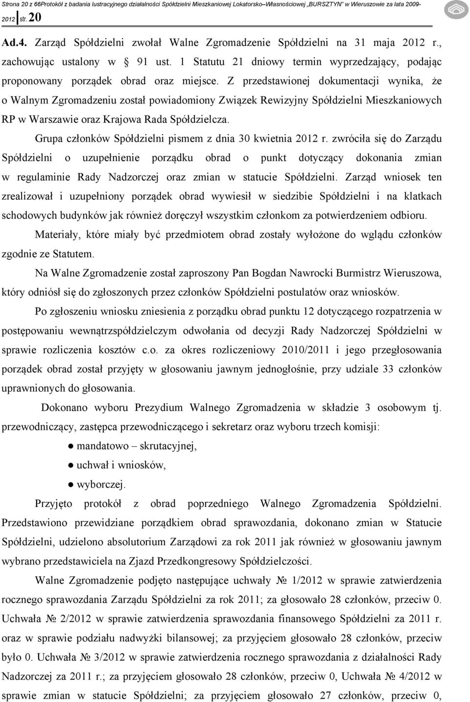Z przedstawionej dokumentacji wynika, że o Walnym Zgromadzeniu został powiadomiony Związek Rewizyjny Spółdzielni Mieszkaniowych RP w Warszawie oraz Krajowa Rada Spółdzielcza.