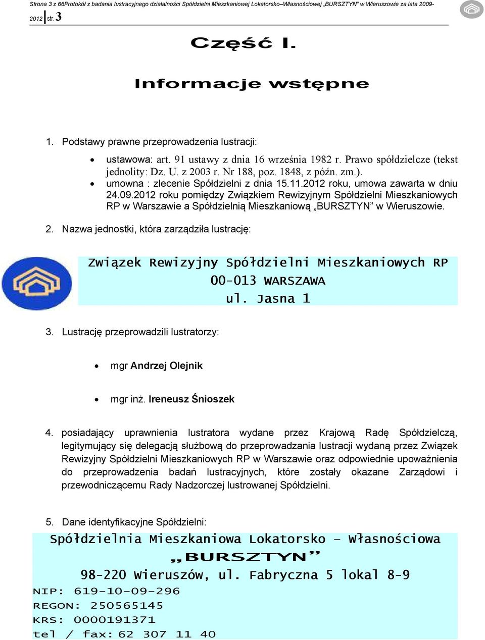 umowna: zleceniespółdzielni zdnia15.11.2012roku, umowazawartawdniu 24.09.2012rokupomiędzyZwiązkiemRewizyjnymSpółdzielni Mieszkaniowych RPwWarszawieaSpółdzielniąMieszkaniową BURSZTYN wwieruszowie. 2. Nazwajednostki, którazarządziłalustrację: Związek Rewizyjny Spółdzielni Mieszkaniowych RP 00-013 WARSZAWA ul.