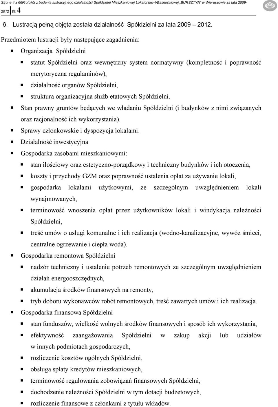 Przedmiotem lustracji były następujące zagadnienia: Organizacja Spółdzielni statut Spółdzielni oraz wewnętrzny system normatywny (kompletność i poprawność merytoryczna regulaminów), działalność