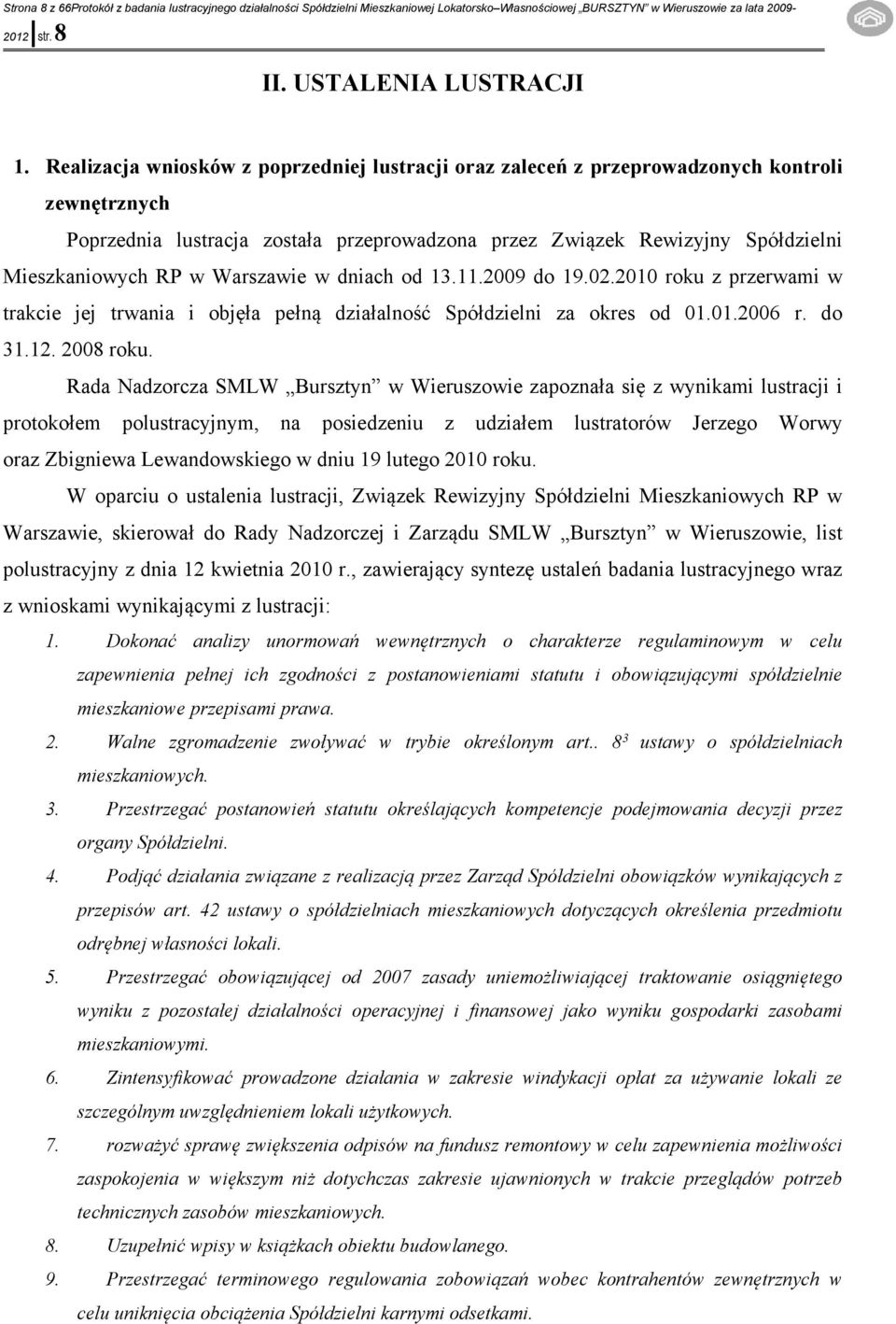 Warszawie w dniach od 13.11.2009 do 19.02.2010 roku z przerwami w trakcie jej trwania i objęła pełną działalność Spółdzielni za okres od 01.01.2006 r. do 31.12. 2008 roku.