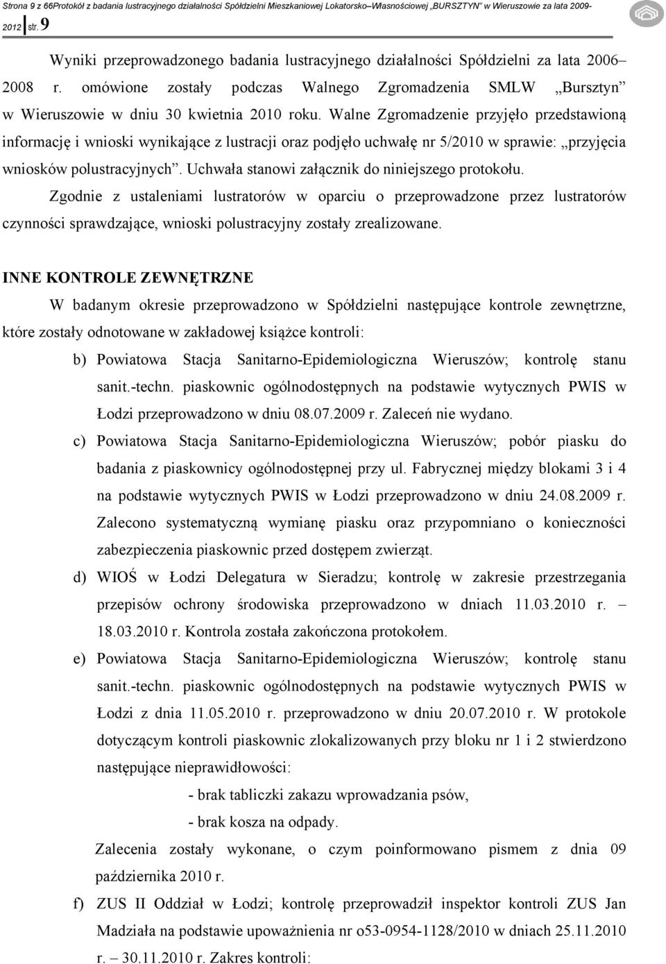 Walne Zgromadzenie przyjęło przedstawioną informację i wnioski wynikające z lustracji oraz podjęło uchwałę nr 5/2010 w sprawie: przyjęcia wniosków polustracyjnych.