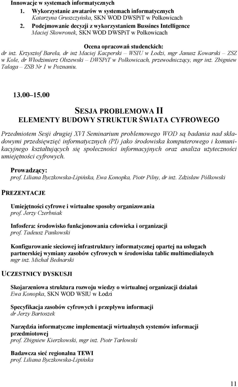 Krzysztof Bareła, dr inż Maciej Kacperski WSIU w Łodzi, mgr Janusz Kowarski ZSZ w Kole, dr Włodzimierz Olszewski DWSPiT w Polkowicach, przewodniczący, mgr inż. Zbigniew Talaga ZSB Nr 1 w Poznaniu. 13.