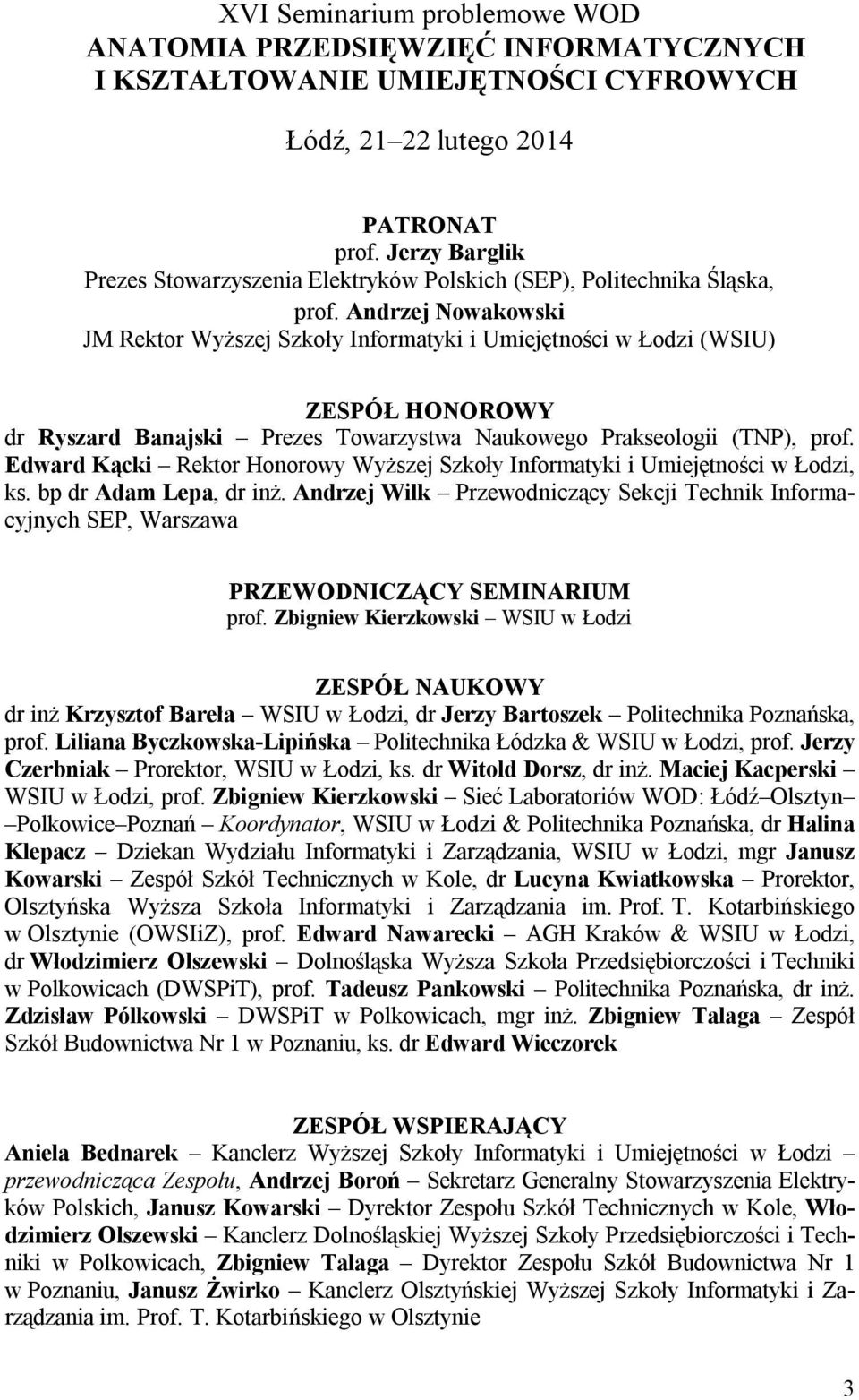 Andrzej Nowakowski JM Rektor Wyższej Szkoły Informatyki i Umiejętności w Łodzi (WSIU) ZESPÓŁ HONOROWY dr Ryszard Banajski Prezes Towarzystwa Naukowego Prakseologii (TNP), prof.