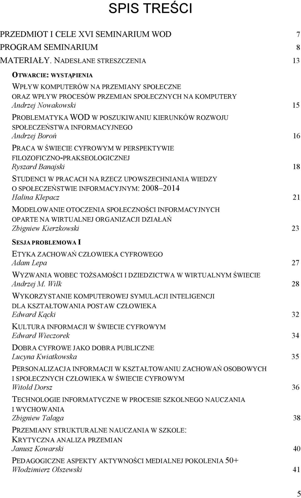 KIERUNKÓW ROZWOJU SPOŁECZEŃSTWA INFORMACYJNEGO Andrzej Boroń 16 PRACA W ŚWIECIE CYFROWYM W PERSPEKTYWIE FILOZOFICZNO-PRAKSEOLOGICZNEJ Ryszard Banajski 18 STUDENCI W PRACACH NA RZECZ UPOWSZECHNIANIA