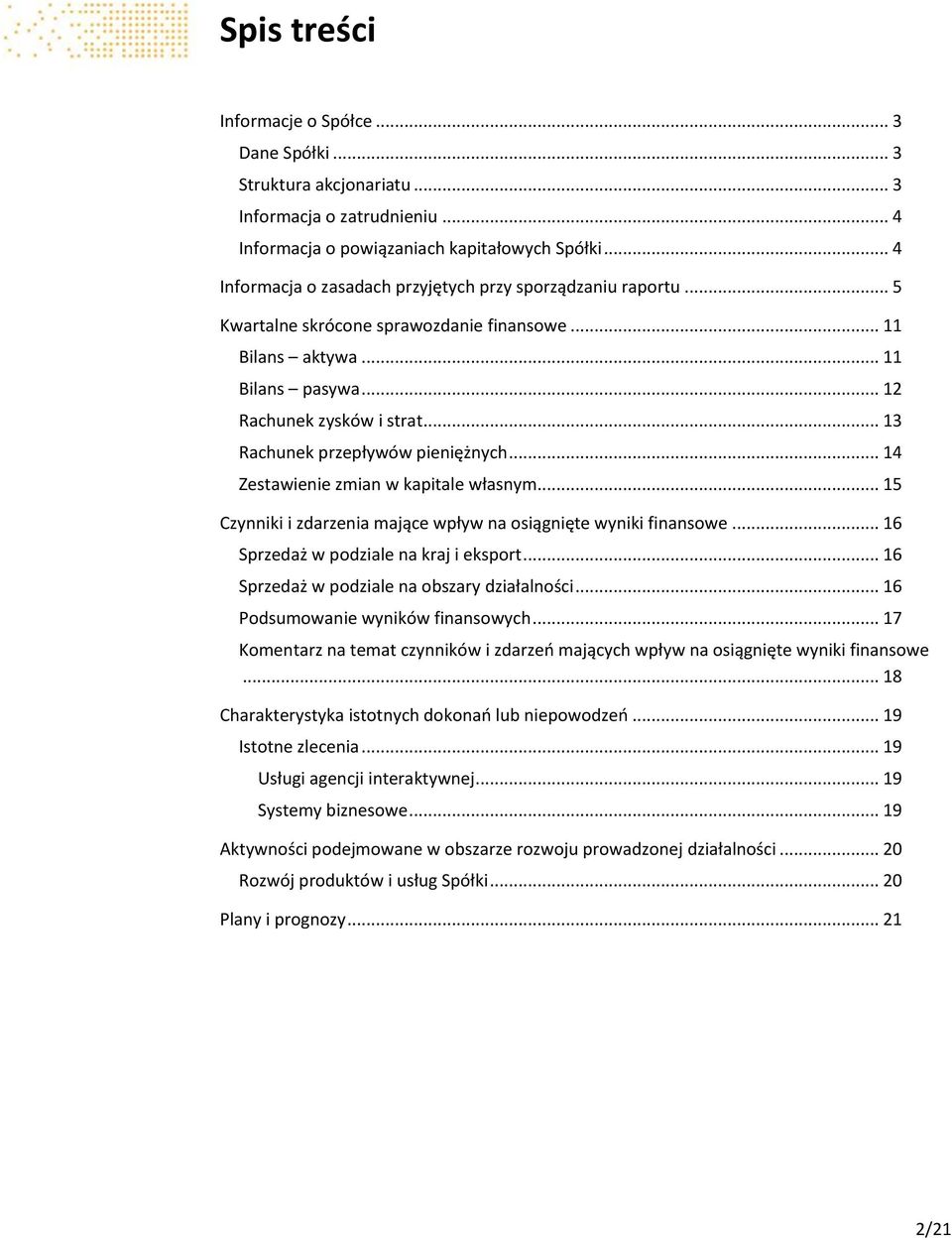 .. 13 Rachunek przepływów pieniężnych... 14 Zestawienie zmian w kapitale własnym... 15 Czynniki i zdarzenia mające wpływ na osiągnięte wyniki finansowe... 16 Sprzedaż w podziale na kraj i eksport.