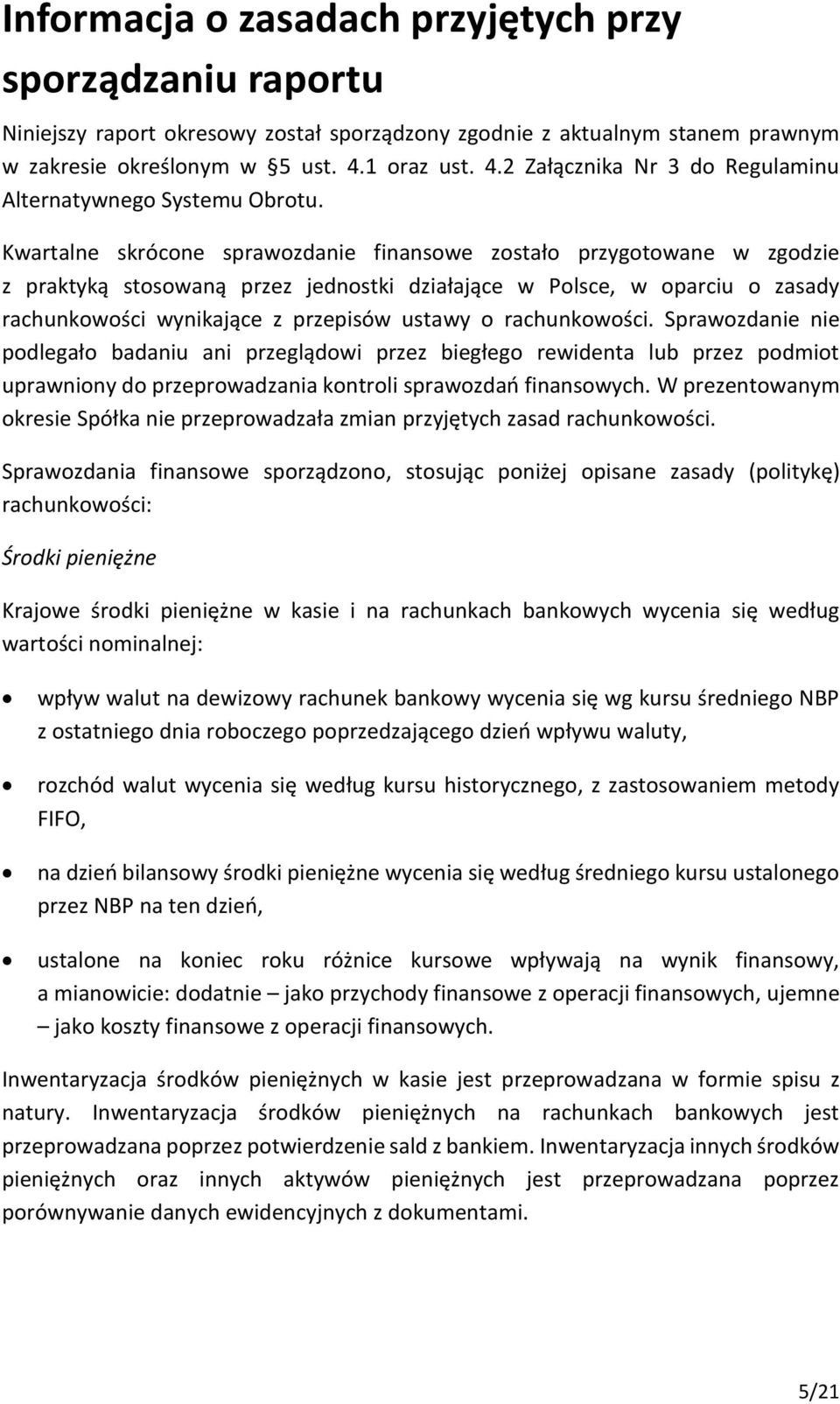 Kwartalne skrócone sprawozdanie finansowe zostało przygotowane w zgodzie z praktyką stosowaną przez jednostki działające w Polsce, w oparciu o zasady rachunkowości wynikające z przepisów ustawy o