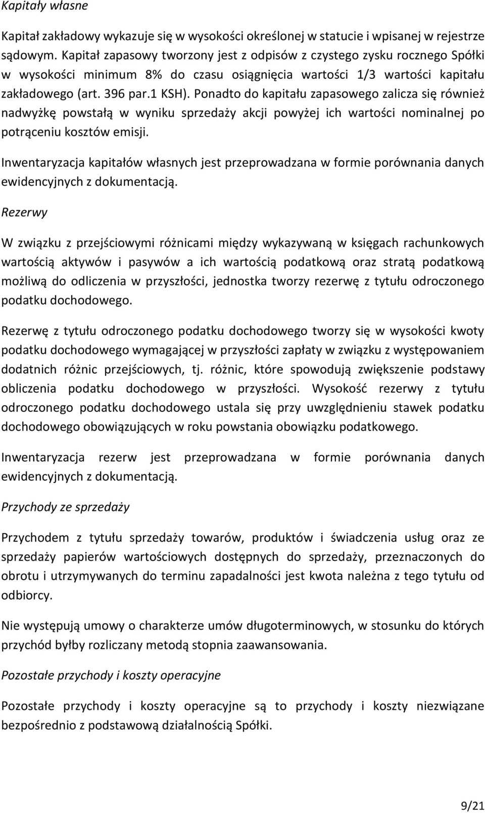 Ponadto do kapitału zapasowego zalicza się również nadwyżkę powstałą w wyniku sprzedaży akcji powyżej ich wartości nominalnej po potrąceniu kosztów emisji.