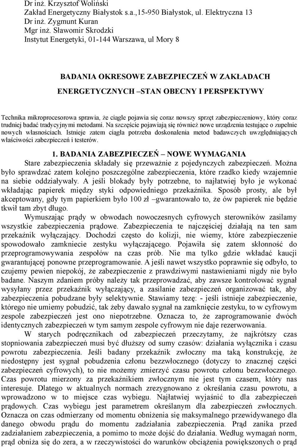 pojawia się coraz nowszy sprzęt zabezpieczeniowy, który coraz trudniej badać tradycyjnymi metodami. Na szczęście pojawiają się również nowe urządzenia testujące o zupełnie nowych własnościach.