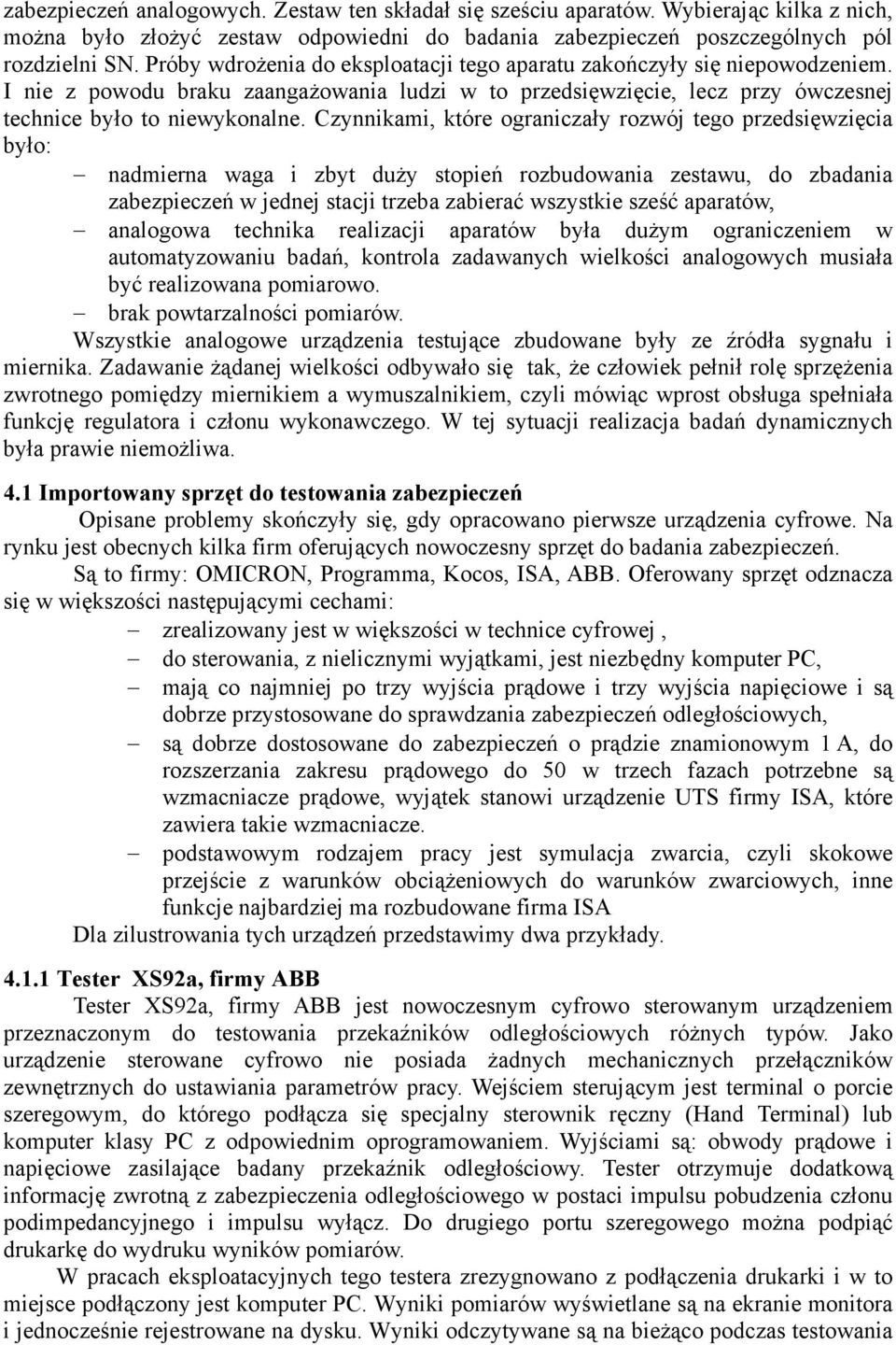 Czynnikami, które ograniczały rozwój tego przedsięwzięcia było: nadmierna waga i zbyt duży stopień rozbudowania zestawu, do zbadania zabezpieczeń w jednej stacji trzeba zabierać wszystkie sześć