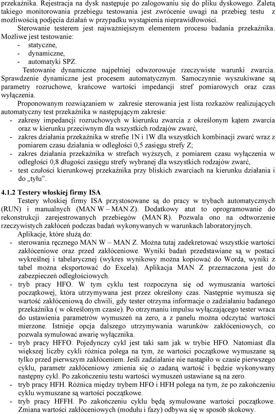 Sterowanie testerem jest najważniejszym elementem procesu badania przekaźnika. Możliwe jest testowanie: - statyczne, - dynamiczne, - automatyki SPZ.