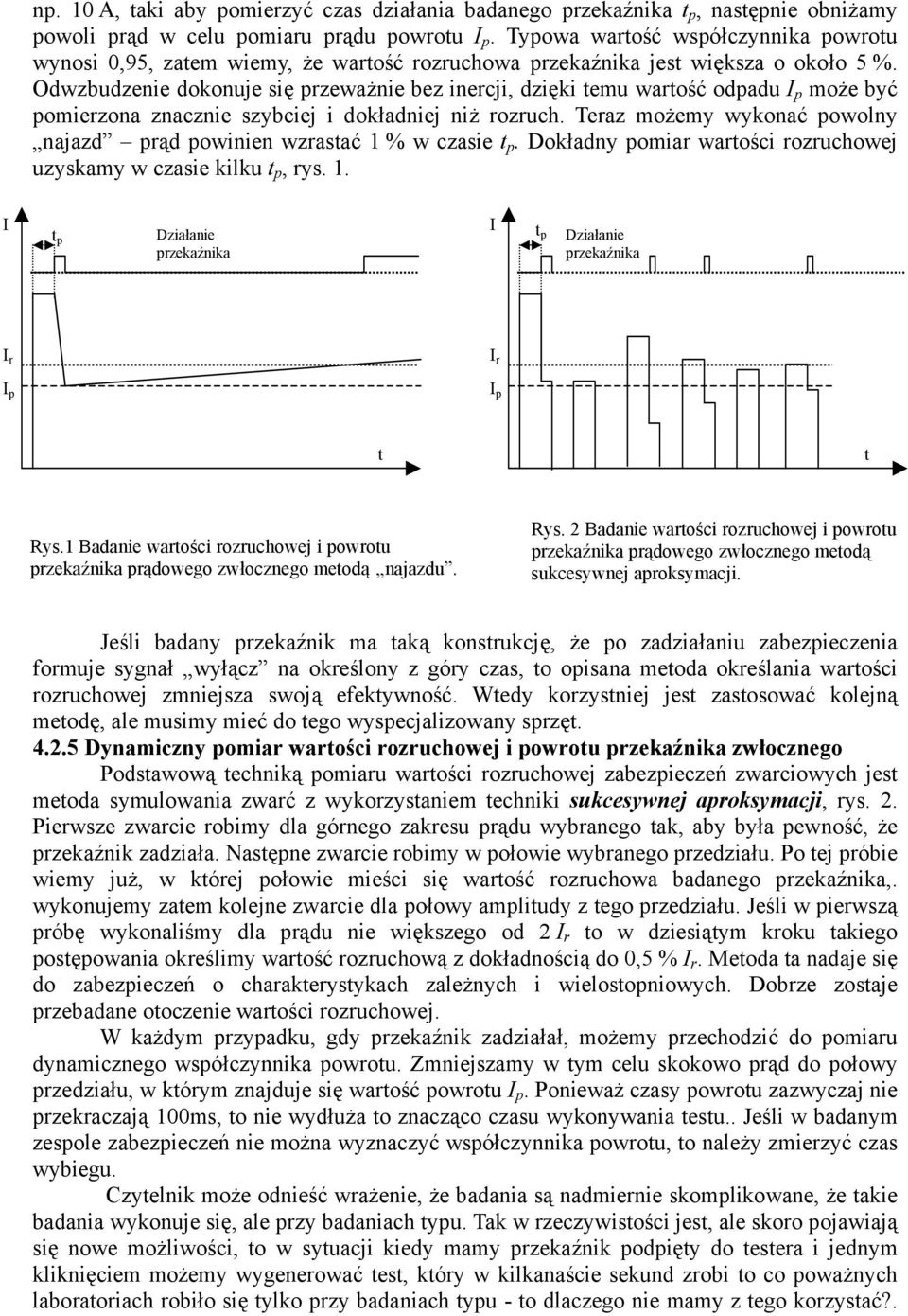 Odwzbudzenie dokonuje się przeważnie bez inercji, dzięki temu wartość odpadu I p może być pomierzona znacznie szybciej i dokładniej niż rozruch.