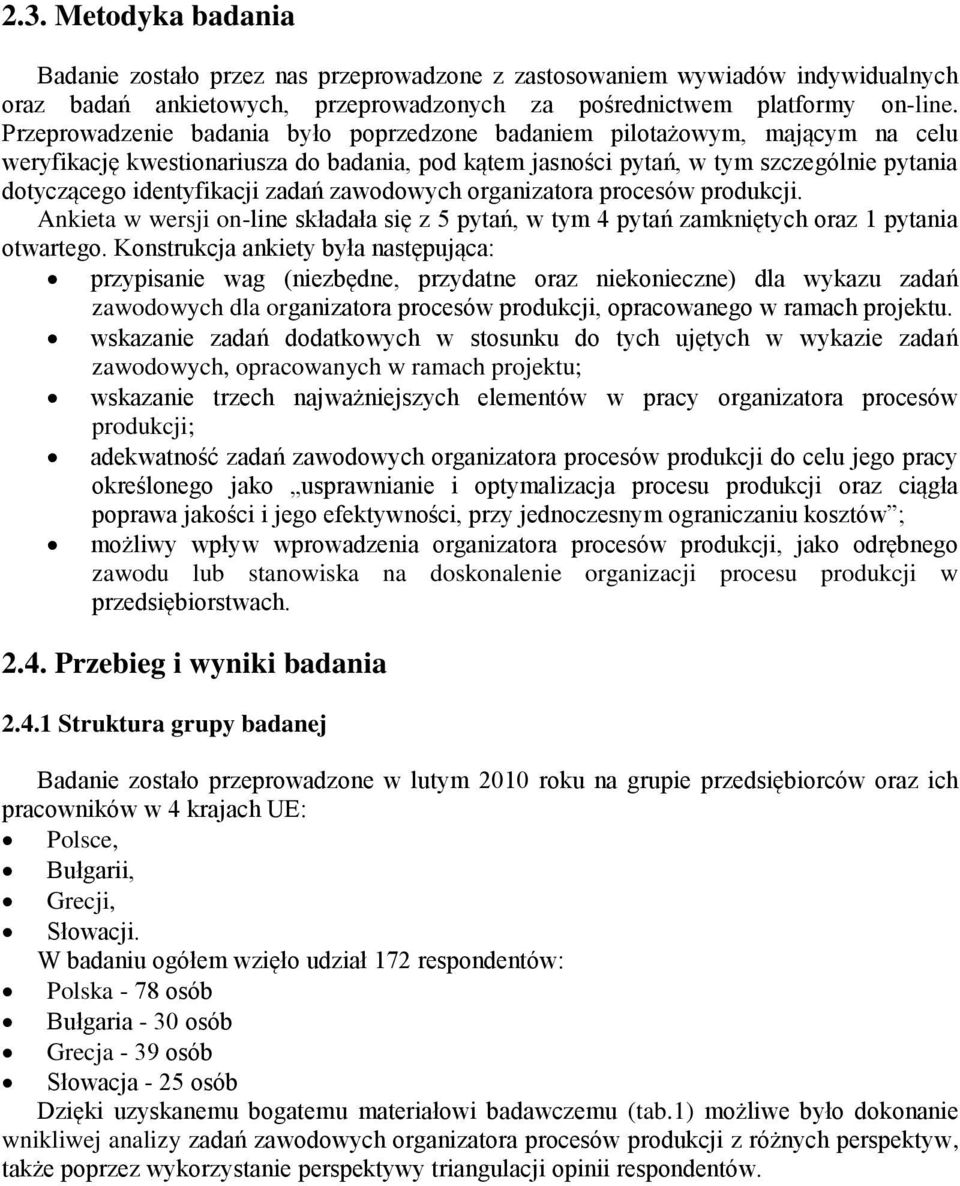 zadań zawodowych organizatora procesów produkcji. Ankieta w wersji on-line składała się z 5 pytań, w tym 4 pytań zamkniętych oraz 1 pytania otwartego.