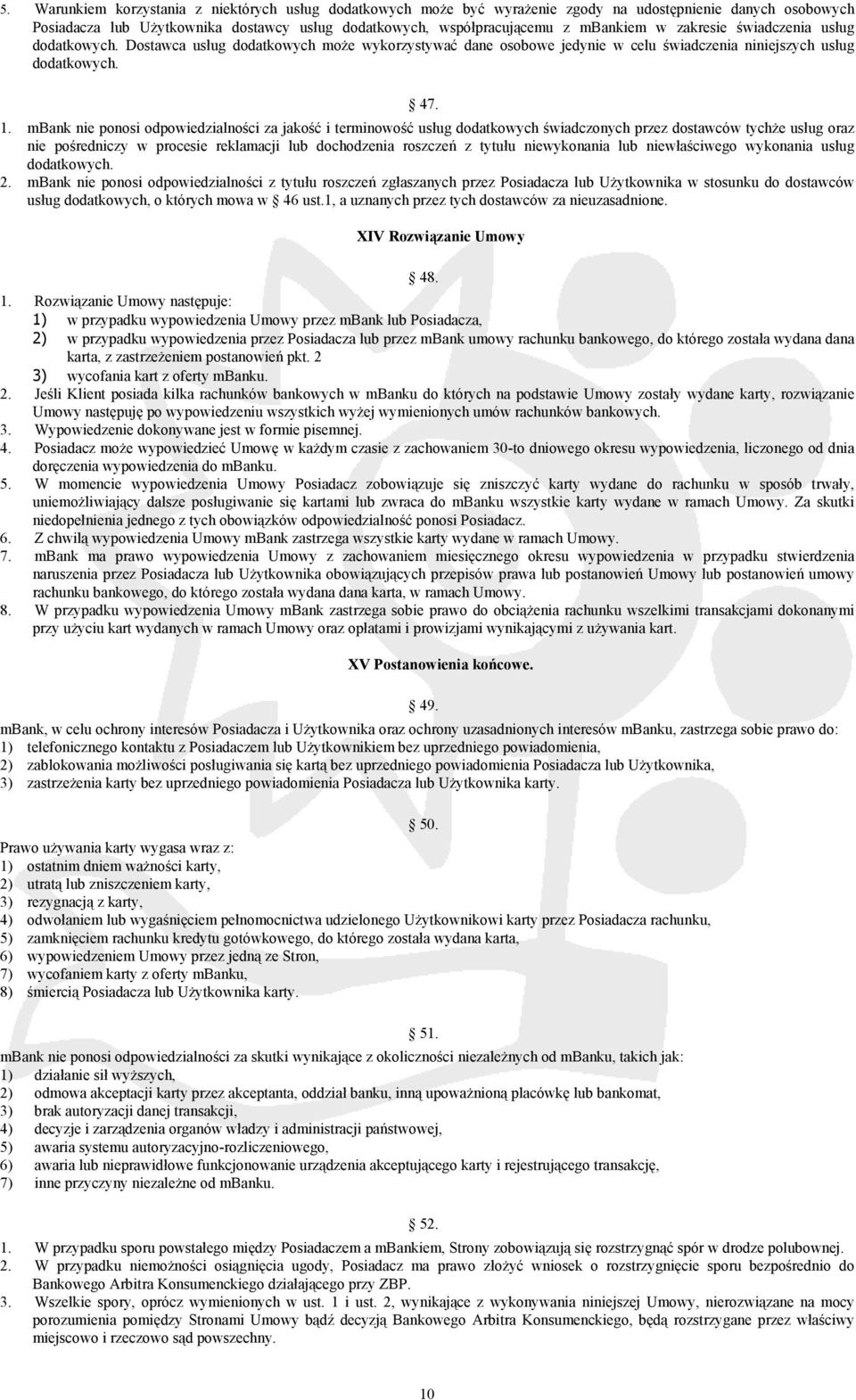 mbank nie ponosi odpowiedzialności za jakość i terminowość usług dodatkowych świadczonych przez dostawców tychże usług oraz nie pośredniczy w procesie reklamacji lub dochodzenia roszczeń z tytułu