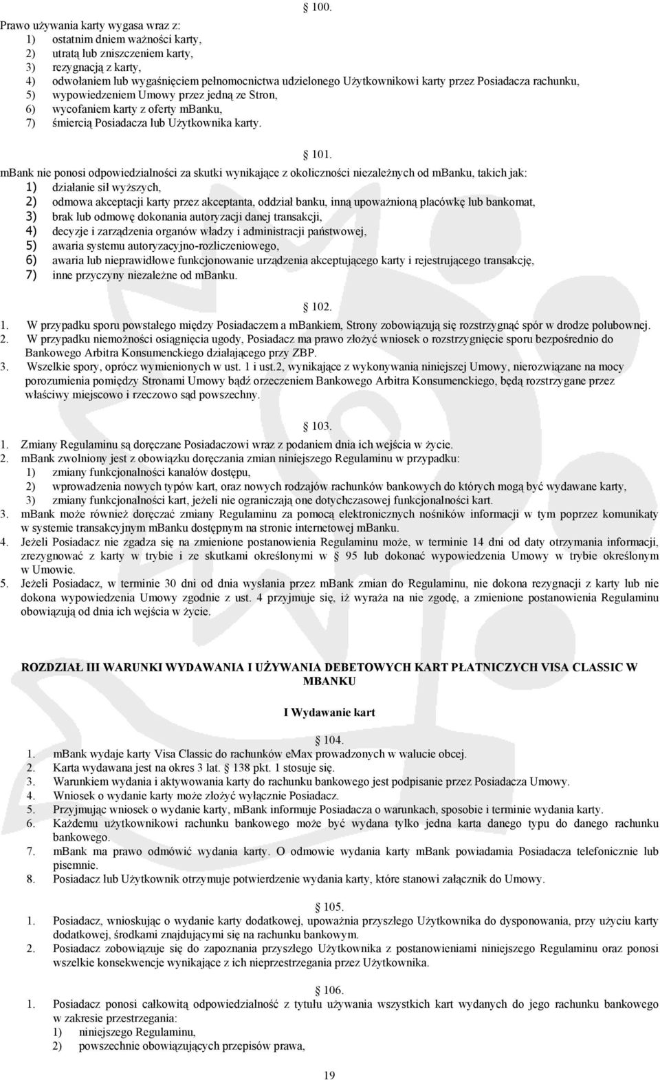 mbank nie ponosi odpowiedzialności za skutki wynikające z okoliczności niezależnych od mbanku, takich jak: 1) działanie sił wyższych, 2) odmowa akceptacji karty przez akceptanta, oddział banku, inną