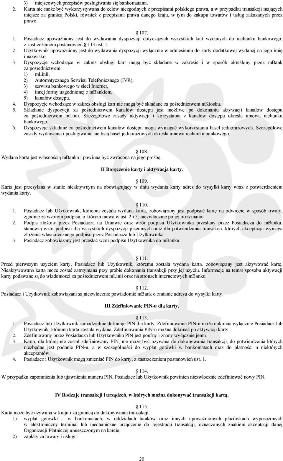 zakupu towarów i usług zakazanych przez prawo. 107. 1. Posiadacz upoważniony jest do wydawania dyspozycji dotyczących wszystkich kart wydanych do rachunku bankowego, z zastrzeżeniem postanowień 113 ust.