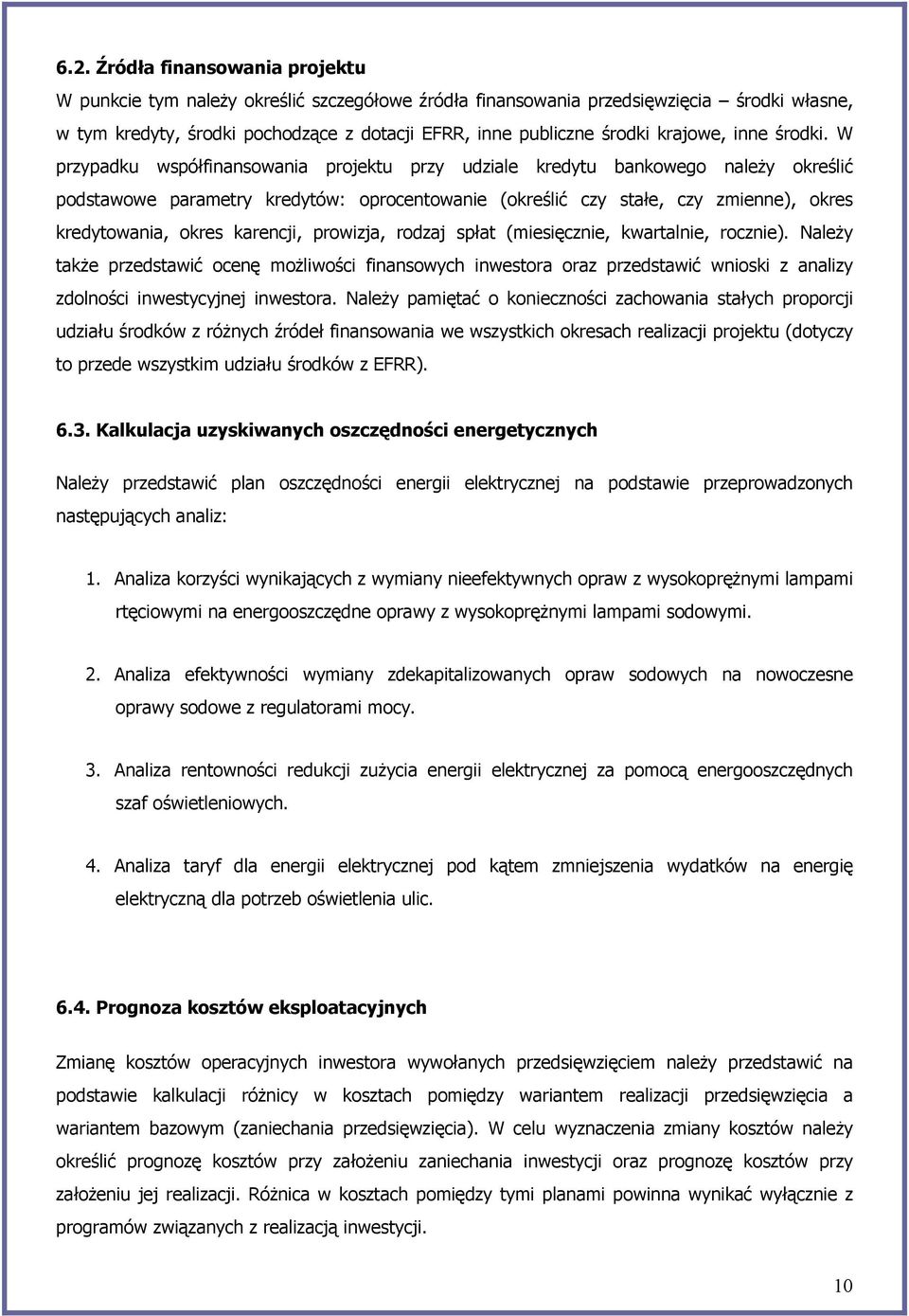 W przypadku współfinansowania projektu przy udziale kredytu bankowego należy określić podstawowe parametry kredytów: oprocentowanie (określić czy stałe, czy zmienne), okres kredytowania, okres