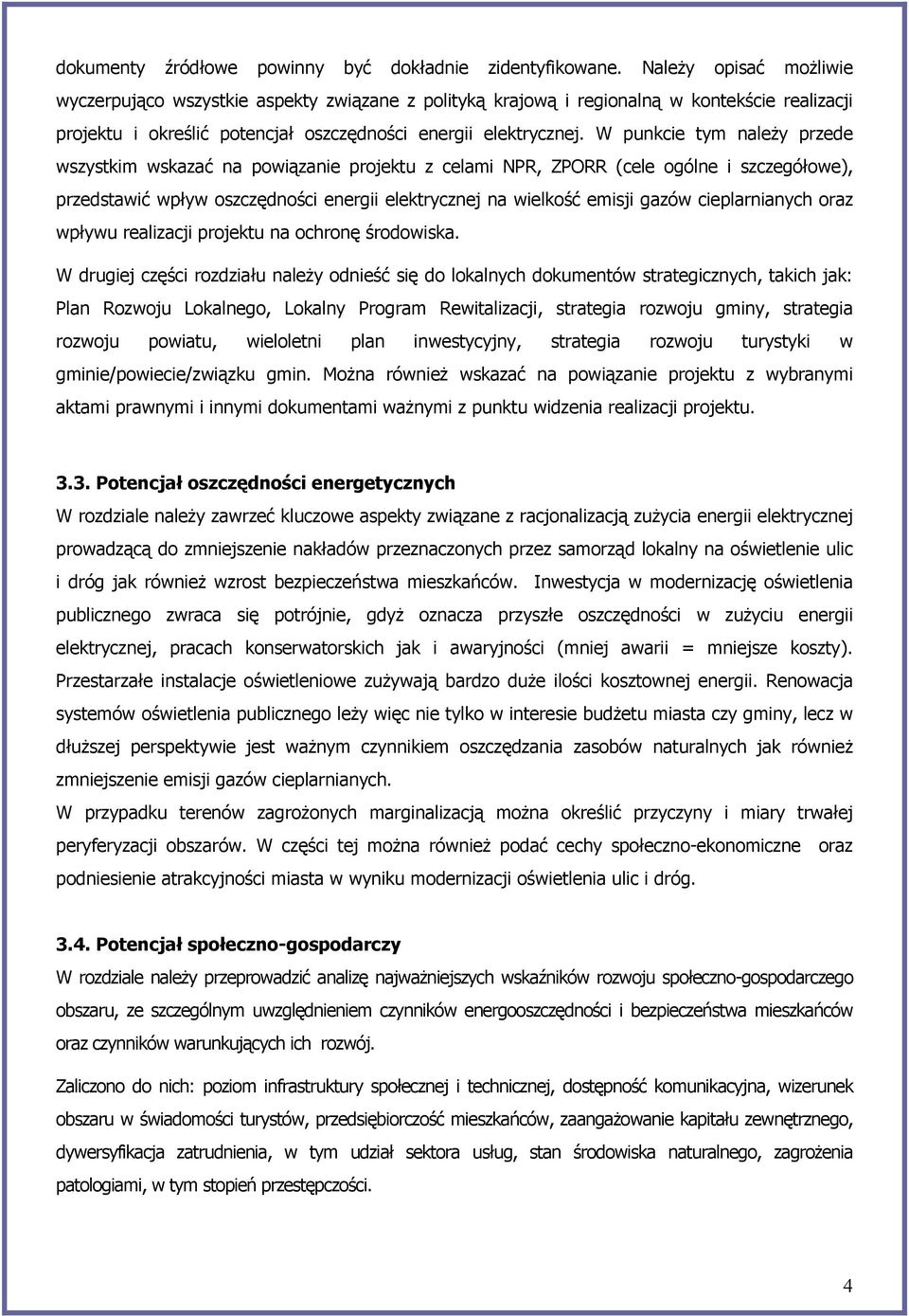 W punkcie tym należy przede wszystkim wskazać na powiązanie projektu z celami NPR, ZPORR (cele ogólne i szczegółowe), przedstawić wpływ oszczędności energii elektrycznej na wielkość emisji gazów