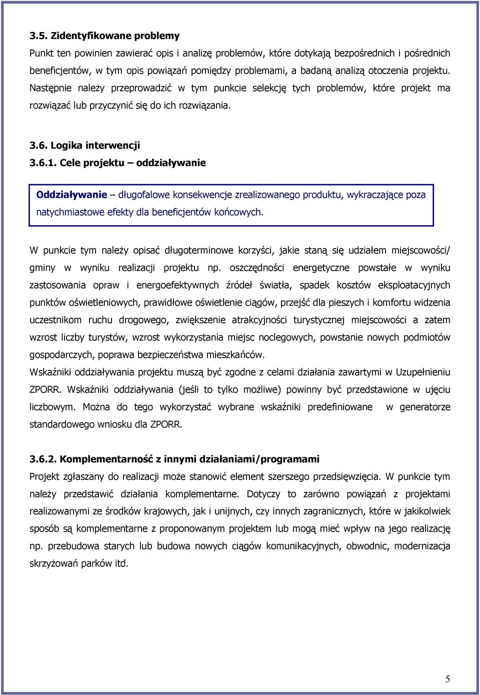 Cele projektu oddziaływanie Oddziaływanie długofalowe konsekwencje zrealizowanego produktu, wykraczające poza natychmiastowe efekty dla beneficjentów końcowych.