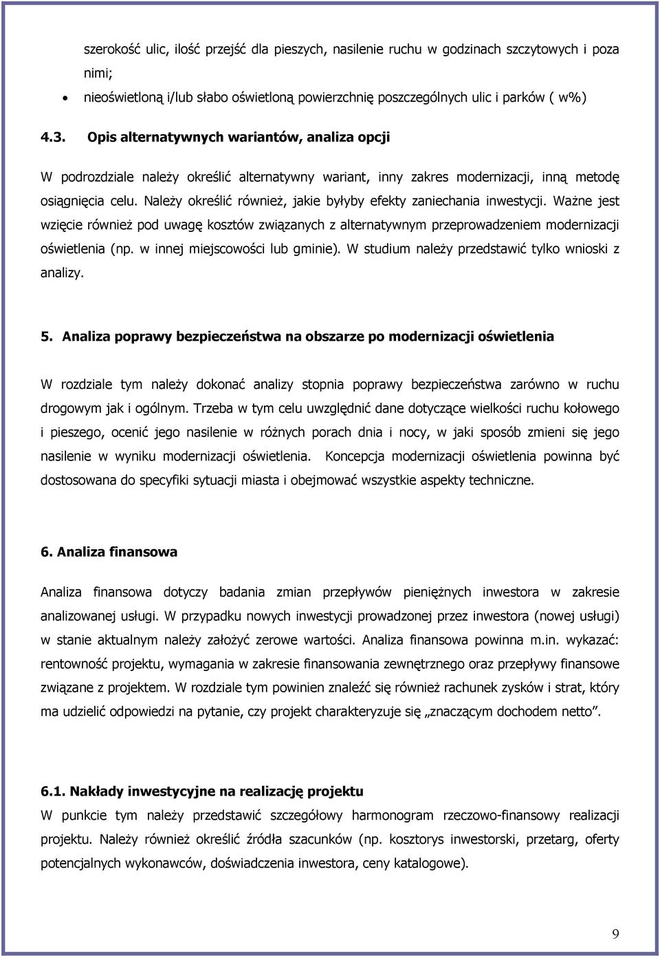 Należy określić również, jakie byłyby efekty zaniechania inwestycji. Ważne jest wzięcie również pod uwagę kosztów związanych z alternatywnym przeprowadzeniem modernizacji oświetlenia (np.