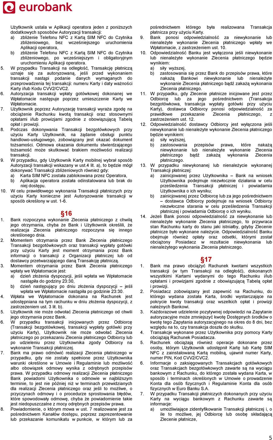 W przypadku Transakcji na odległość, Transakcję płatniczą uznaje się za autoryzowaną, jeśli przed wykonaniem transakcji nastąpi podanie danych wymaganych do przeprowadzenia tej transakcji: numeru