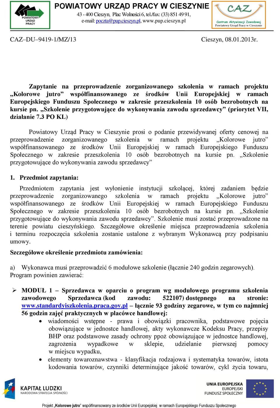 przeszkolenia 10 osób bezrobotnych na kursie pn. Szkolenie przygotowujące do wykonywania zawodu sprzedawcy (priorytet VII, działanie 7.