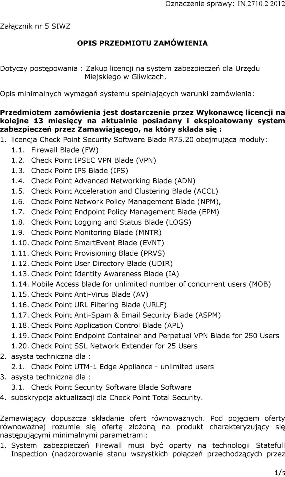 system zabezpieczeń przez Zamawiającego, na który składa się : 1. licencja Check Point Security Software Blade R75.20 obejmująca moduły: 1.1. Firewall Blade (FW) 1.2. Check Point IPSEC VPN Blade (VPN) 1.