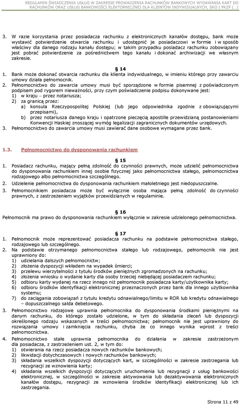 Bank może dokonać otwarcia rachunku dla klienta indywidualnego, w imieniu którego przy zawarciu umowy działa pełnomocnik. 2.