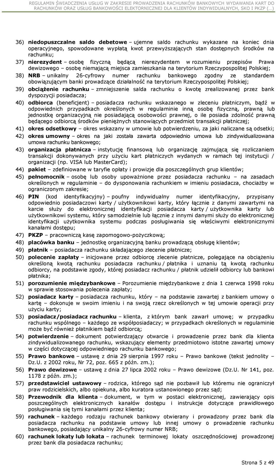 bankowego zgodny ze standardem obowiązującym banki prowadzące działalność na terytorium Rzeczypospolitej Polskiej; 39) obciążenie rachunku zmniejszenie salda rachunku o kwotę zrealizowanej przez bank