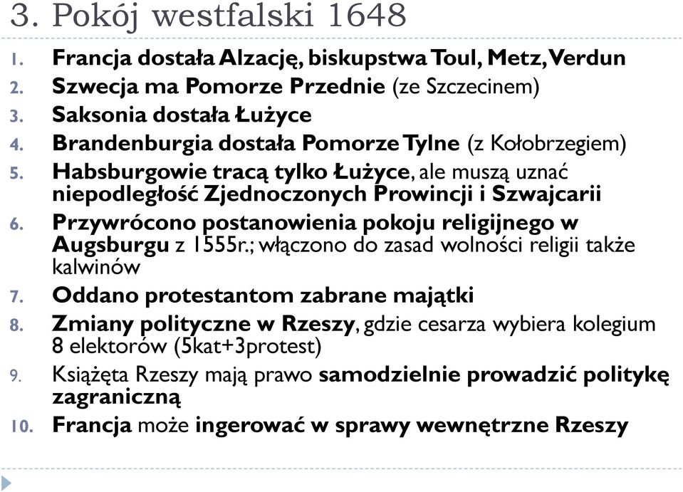 Przywrócono postanowienia pokoju religijnego w Augsburgu z 1555r.; włączono do zasad wolności religii także kalwinów 7. Oddano protestantom zabrane majątki 8.